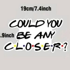 Friends Chandler Bing Sticker Car Decal Auto Could You BE Any Closer?